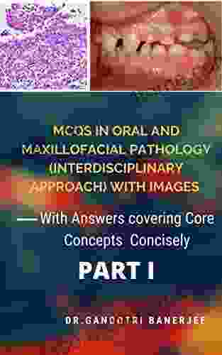 MCQS IN ORAL AND MAXILLOFACIAL PATHOLOGY (INTERDISCIPLINARY APPROACH) WITH IMAGES PART I: WITH ANSWERS COVERING CORE CONCEPTS CONCISELY