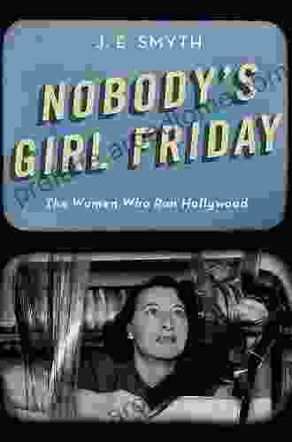 Nobody S Girl Friday: The Women Who Ran Hollywood