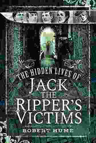 The Hidden Lives Of Jack The Ripper S Victims