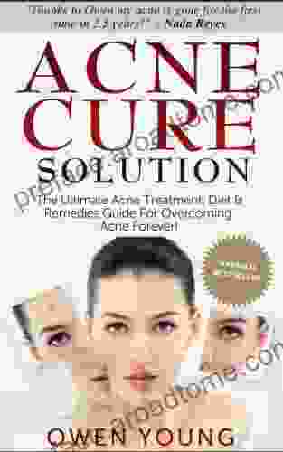 Acne Cure Solution: The Ultimate Acne Treatment Diet Remedies Guide For Overcoming Acne Forever (Acne Diet Acne Remedies Acne No More)