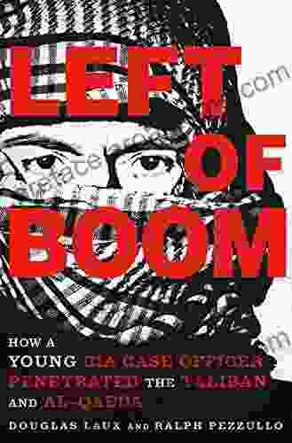 Left of Boom: How a Young CIA Case Officer Penetrated the Taliban and Al Qaeda