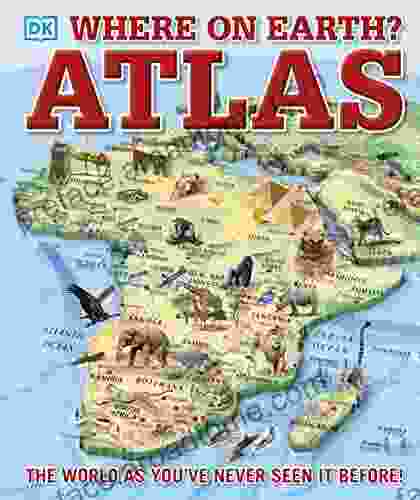 Where On Earth? Atlas: The World As You Ve Never Seen It Before