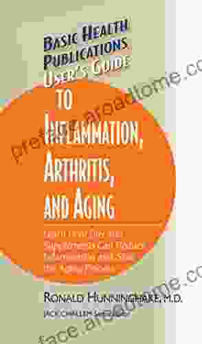 User s Guide to Inflammation Arthritis and Aging: Learn How Diet and Supplements Can Reduce Inflammation and Slow the Aging Process (Basic Health Publications User s Guide)