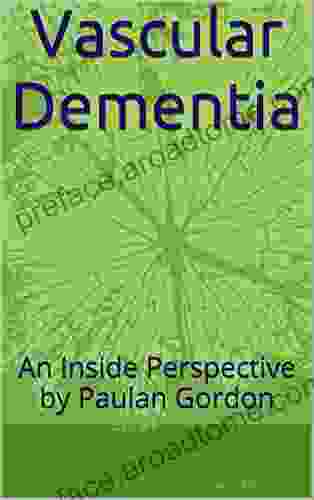 Vascular Dementia: An Inside Perspective By Paulan Gordon