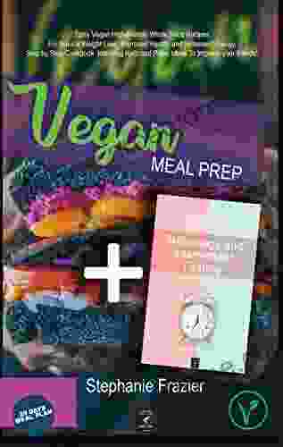 Vegan Meal Prep + Autophagy And Intermittent Fasting: : Vegan Cookbook And Meal Plan Combined With The Latest Researches On Intermittent Fasting And Autophagy Be Healthy And Fight Diseases With Food