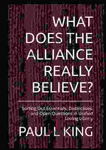 WHAT DOES THE ALLIANCE REALLY BELIEVE?: Sorting Out Essentials Distinctives And Open Questions In Unified Loving Liberty