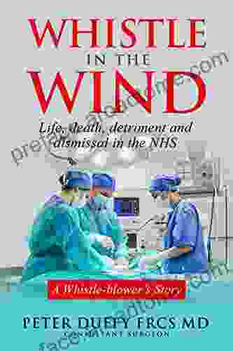 Whistle In The Wind: Life Death Detriment And Dismissal In The NHS A Whistleblower S Story