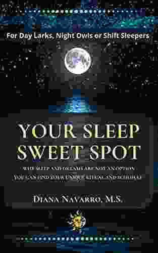 Your Sleep Sweet Spot: Why Sleep and Dreams are Not an Option You Can Find Your Unique Ritual and Schedule