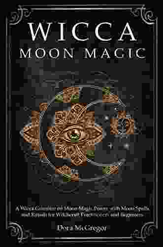 Wicca Moon Magic: A Wicca Grimoire On Moon Magic Power With Moon Spells And Rituals For Witchcraft Practitioners And Beginners