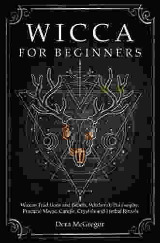 Wicca For Beginners: Wiccan Traditions And Beliefs Witchcraft Philosophy Practical Magic Candle Crystals And Herbal Rituals