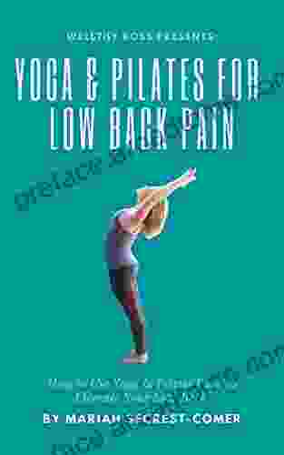 Yoga And Pilates For Low Back Pain : How To Use Yoga And Pilates Poses To Liberate Your Low Back