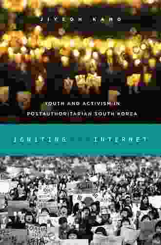 Igniting The Internet: Youth And Activism In Postauthoritarian South Korea